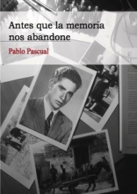 Antes que la memoria nos abandone por Pablo Pascual López