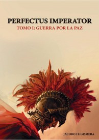 Perfectus Imperator. Tomo I: Guerra por la paz por Jacobo Fe Gismera