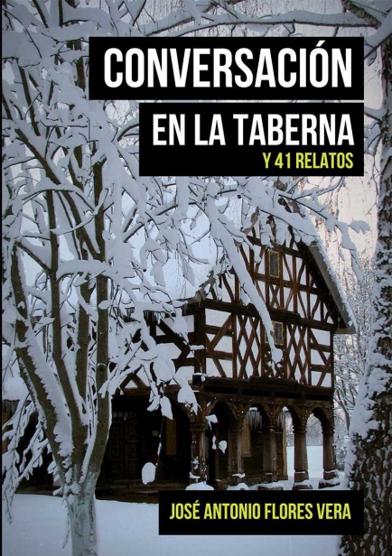 CONVERSACIÓN EN LA TABERNA Y 41 RELATOS por JOSE ANTONIO FLORES VERA