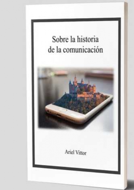 Sobre la historia de la comunicación por Ariel Vittor.