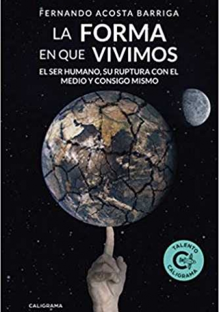 La Forma en que Vivimos. El Ser Humano, su ruptura con el medio y consigo mismo por Fernando Acosta