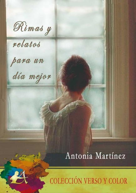 Rimas y relatos para un día mejor por Antonia Martínez 