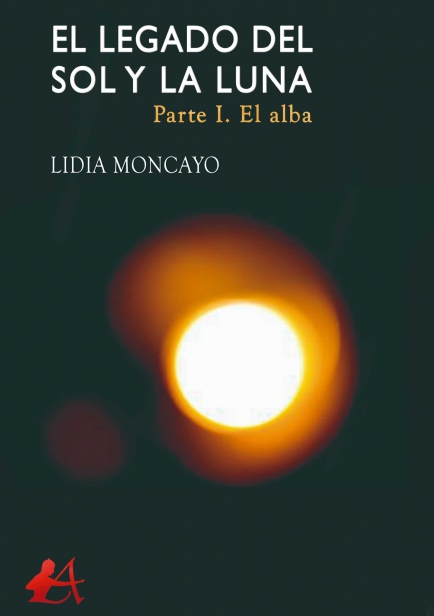 El legado del sol y la luna. Parte I: El alba por Lidia Moncayo