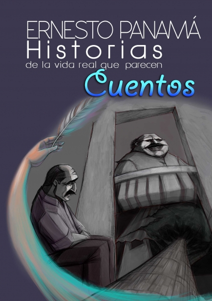 Historias de la vida real que parecen cuentos por Ernesto Panamá Escritor