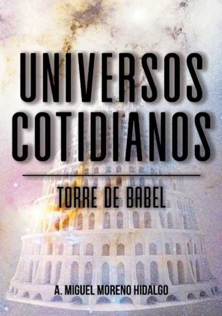 UNIVERSOS COTIDIANOS. TORRE DE BABEL por Antonio Miguel Moreno Hidalgo