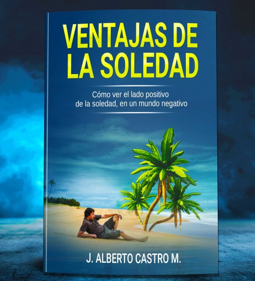 Ventajas de la soledad Cómo ver el lado positivo de la soledad, en un mundo negativo, J